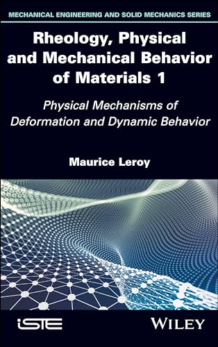 Rheology, Physical and Mechanical Behavior of Materials 1 : Physical Mechanisms of Deformation and Dynamic Behavior