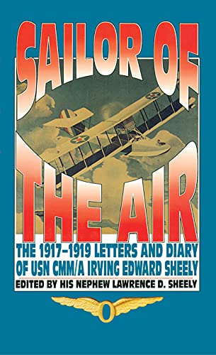 Sailor of the Air : The 1917-1919 Letters and Diary of USN CMM/a Irving Edward Sheely