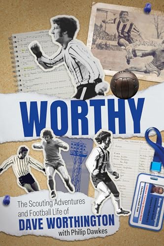 Worthy : The Scouting Adventures and Football Life of Dave Worthington