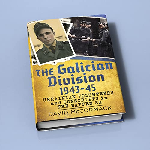 The Galician Division 1943-45 : Ukrainian Volunteers and Conscripts in the Waffen SS