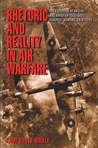 Rhetoric and Reality in Air Warfare: The Evolution of British and American Ideas about Strategic Bombing