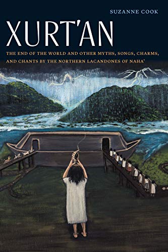 Xurt'an: The End of the World and Other Myths, Songs, Charms, and Chants by the Northern Lacandones of Naha' (Native Literatures of the Americas and Indigenous World Literatures)