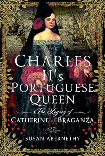 Charles II?s Portuguese Queen : The Legacy of Catherine of Braganza