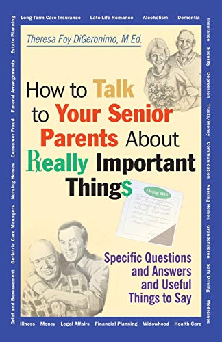 How to Talk to Your Senior Parents About Really Important Things: Specific Questions and Answers and Useful Things to Say