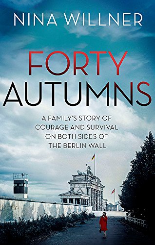 Forty Autumns: A family's story of courage and survival on both sides of the Berlin Wall