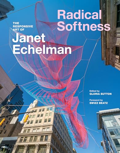 Radical Softness : The Responsive Art of Janet Echelman