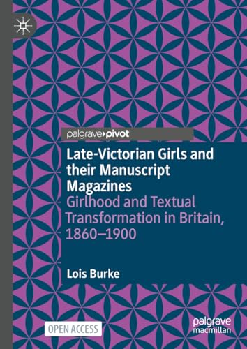 Late-Victorian Girls and their Manuscript Magazines : Girlhood and Textual Transformation in Britain, 1860-1900