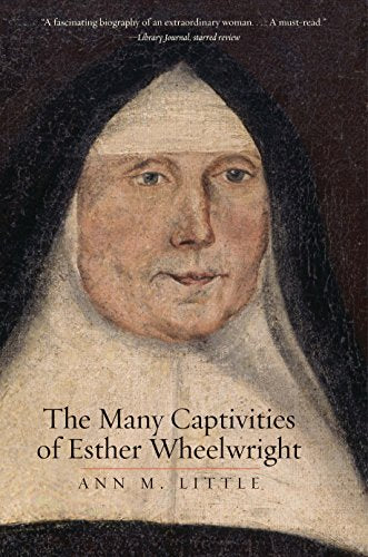 The Many Captivities of Esther Wheelwright (The Lewis Walpole Series in Eighteenth-Century Culture and History)