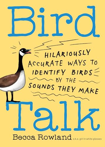 Bird Talk : Hilariously Accurate Ways to Identify Birds by the Sounds They Make