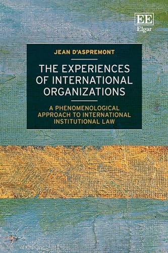 The Experiences of International Organizations : A Phenomenological Approach to International Institutional Law