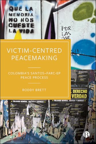 Victim-Centred Peacemaking : Colombia’s Santos–FARC-EP Peace Process