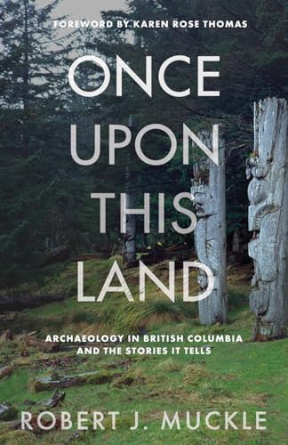 Once Upon This Land : Archaeology in British Columbia and the Stories It Tells