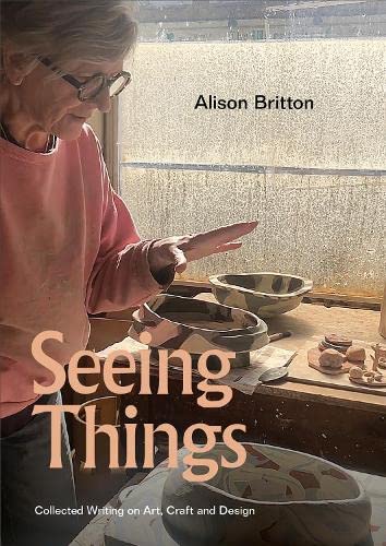 Seeing Things: Collected Writing on Art, Craft and Design : 2nd Edition
