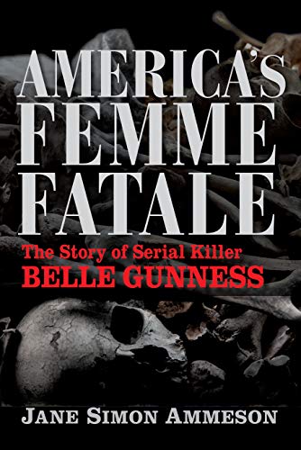Americas Femme Fatale: The Story of Serial Killer Belle Gunness