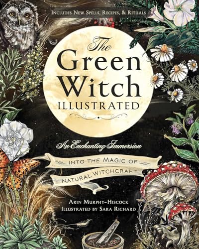 The Green Witch Illustrated : An Enchanting Immersion Into the Magic of Natural Witchcraft