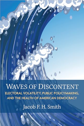 Waves of Discontent : Electoral Volatility, Public Policymaking, and the Health of American Democracy