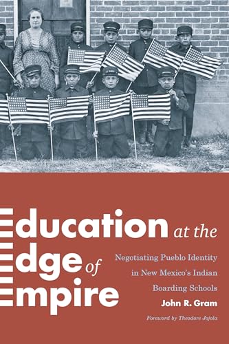 Education at the Edge of Empire: Negotiating Pueblo Identity in New Mexicos Indian Boarding Schools