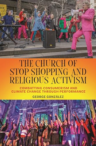 The Church of Stop Shopping and Religious Activism : Combatting Consumerism and Climate Change through Performance