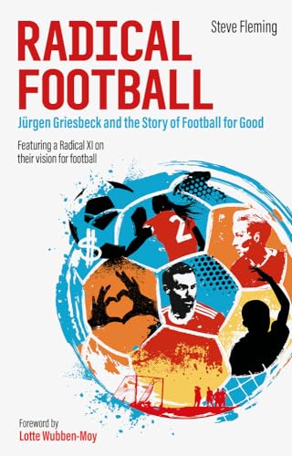 Radical Football : Jurgen Griesbeck and the Story of Football for Good