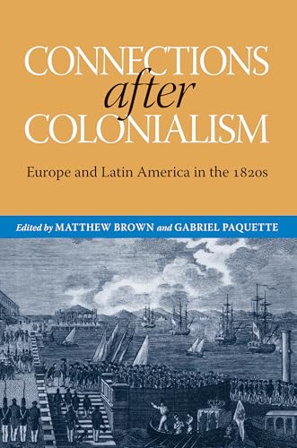 Connections After Colonialism : Europe and Latin America in the 1820s