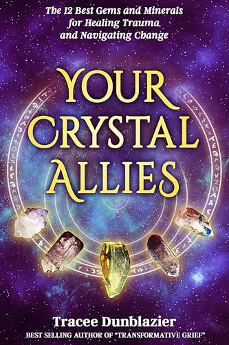 Your Crystal Allies : The 12 Best Gems & Minerals for Healing Trauma & Navigating Change