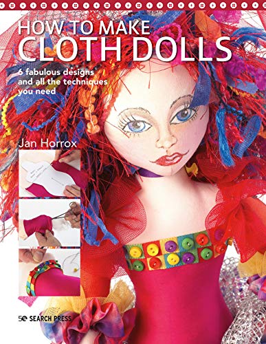 How to Make Cloth Dolls: 6 fabulous designs and all the techniques you need