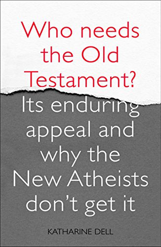 Who Needs the Old Testament?: Its Enduring Appeal and Why the New Atheists Don't Get it