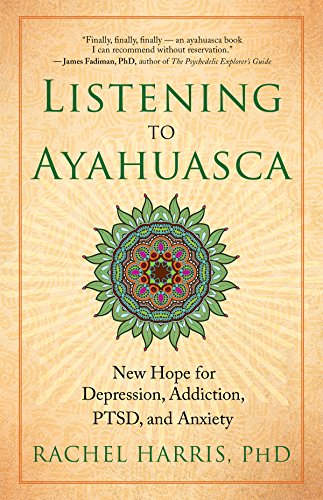 Listening to Ayahuasca: New Hope to Depression. Addiction, Ptsd, and Anxiety