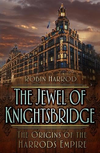 The Jewel of Knightsbridge : The Origins of the Harrods Empire
