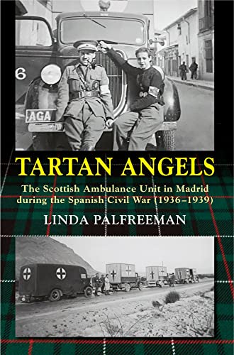 Tartan Angels : The Scottish Ambulance Unit in Madrid during the Spanish Civil War (1936-1939)