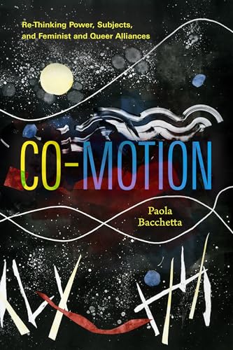 Co-Motion : Re-Thinking Power, Subjects, and Feminist and Queer Alliances