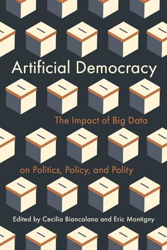 Artificial Democracy : The Impact of Big Data on Politics, Policy, and Polity