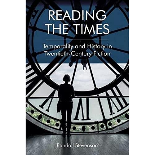 Reading the Times : Temporality and History in Twentieth-Century Fiction
