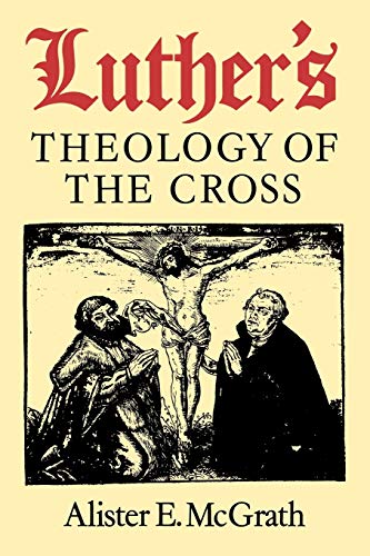 Luthers Theology of the Cross: Martin Luthers Theological Breakthrough
