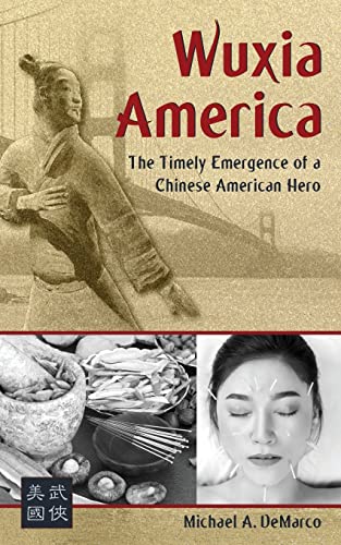 Wuxia America : The Timely Emergence of a Chinese American Hero