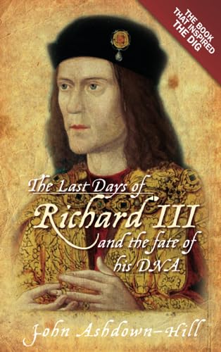 The Last Days of Richard III and the Fate of His DNA: The Book that Inspired the Dig
