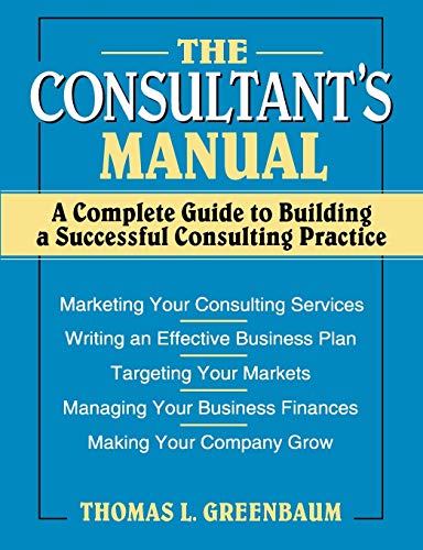 The Consultants Manual: A Complete Guide to Building a Successful Consulting Practice