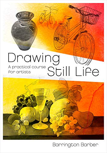 Drawing Still Life: A Practical Course for Artists