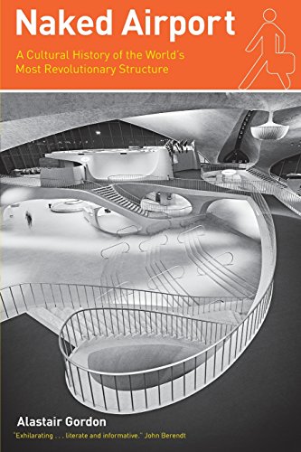 Naked Airport: A Cultural History of the Worlds Most Revolutionary Structure