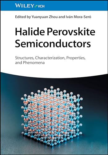 Halide Perovskite Semiconductors : Structures, Characterization, Properties, and Phenomena