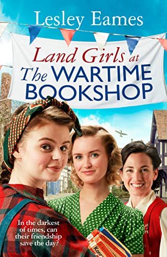 Land Girls at the Wartime Bookshop: Book 2 in the uplifting WWII saga series about a community-run bookshop, from the bestselling author (The Wartime Bookshop, 2)