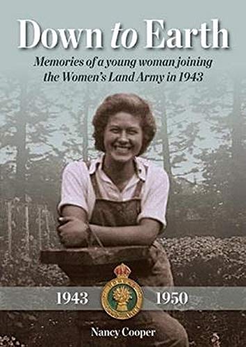 Down to Earth : Memories of a Young Woman Joining the Women's Land Army in 1943