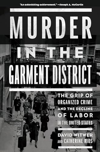 Murder In The Garment District: The Grip of Organized Crime and the Decline of Labor in the United States