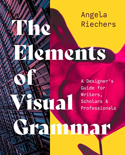 The Elements of Visual Grammar : A Designer's Guide for Writers, Scholars, and Professionals