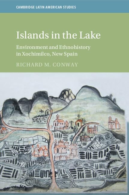 Islands in the Lake : Environment and Ethnohistory in Xochimilco, New Spain