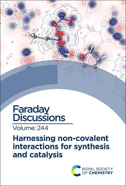 Harnessing Non-covalent Interactions for Synthesis and Catalysis : Faraday Discussion 244 : Volume 244