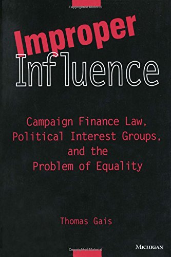 Improper Influence : Campaign Finance Law, Political Interest Groups, and the Problem of Equality