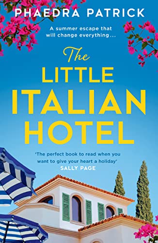 The Little Italian Hotel: Give your heart a holiday with the most charming, uplifting novel of summer 2023 from bestseller Phaedra Patrick