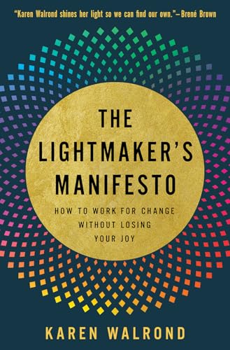 The Lightmaker's Manifesto : How to Work for Change without Losing Your Joy