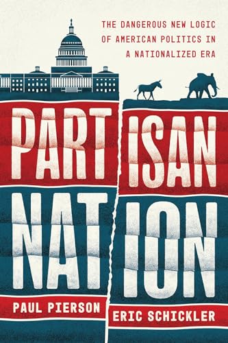 Partisan Nation : The Dangerous New Logic of American Politics in a Nationalized Era